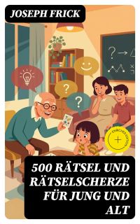 500 Rätsel und Rätselscherze für jung und alt