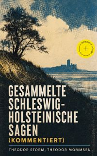 Gesammelte Schleswig-Holsteinische Sagen (Kommentiert)