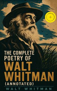 The Complete Poetry of Walt Whitman (Annotated)