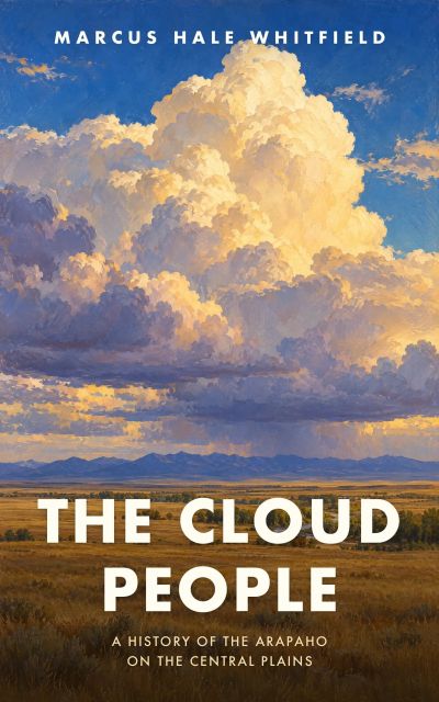 The Cloud People: A History of the Arapaho on the Central Plains