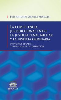 La competencia jurisdiccional entre la justicia penal militar y la justicia ordinaria