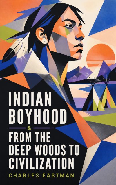 Indian Boyhood & From the Deep Woods to Civilization