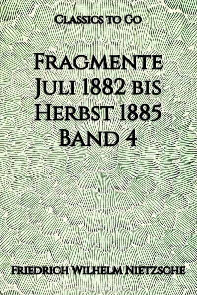 Fragmente Juli 1882 bis Herbst 1885 , Band 4