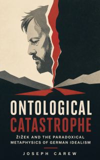 Ontological Catastrophe: Žižek and the Paradoxical Metaphysics of German Idealism