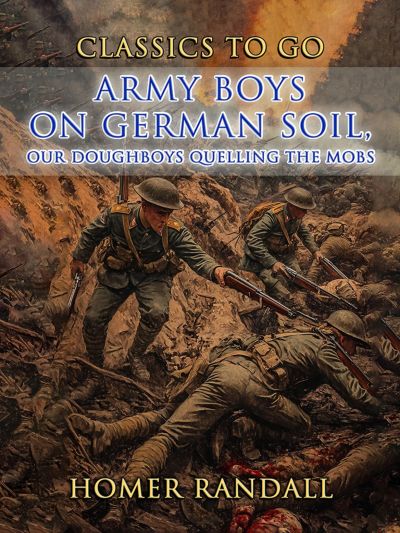 Army Boys On German Soil, Our Doughboys Quelling The Mobs