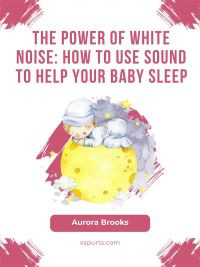 The Power of White Noise- How to Use Sound to Help Your Baby Sleep