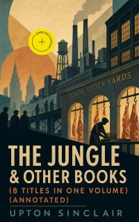 THE JUNGLE & OTHER BOOKS (8 Titles in One Volume) (Annotated)