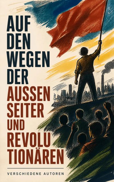 Auf den Wegen der Außenseiter und Revolutionären