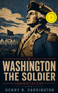 Washington the Soldier (Annotated)