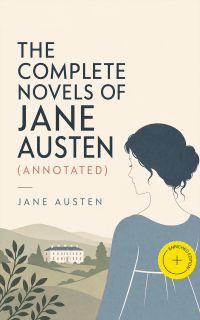 The Complete Novels of Jane Austen (Annotated)