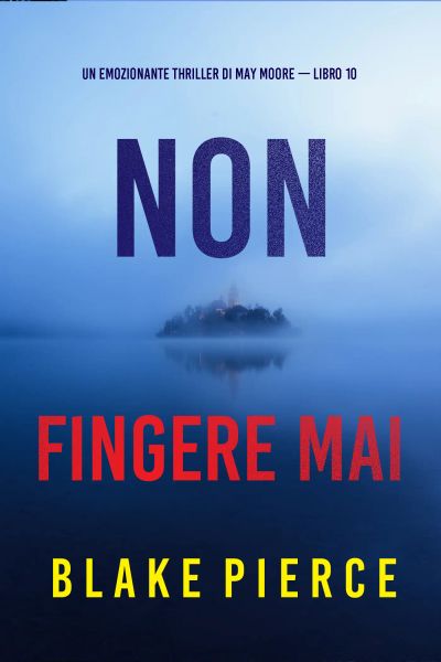 Non fingere mai (Un emozionante thriller di May Moore — Libro 10)