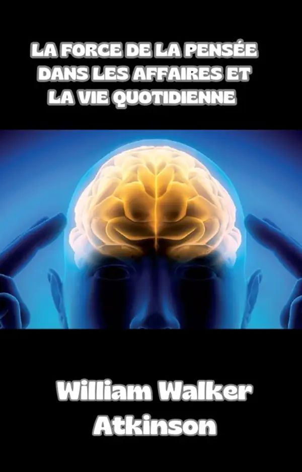 La force de la pensée dans les affaires et la vie quotidienne (traduit)