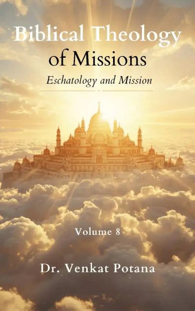 Biblical Theology of Missions: Eschatology and Mission, Volume-8
