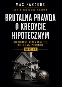 Brutalna prawda o kredycie hipotecznym - Stabilność, która kosztuje więcej niż pieniądze