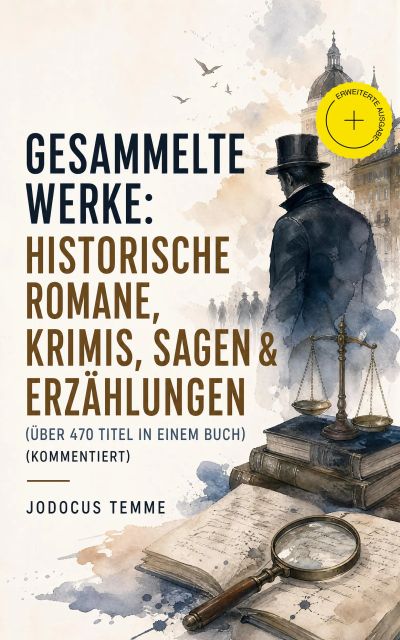 Gesammelte Werke: Historische Romane, Krimis, Sagen & Erzählungen (Über 470 Titel in einem Buch) (Kommentiert)
