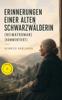 Erinnerungen einer alten Schwarzwälderin (Heimatroman) (Kommentiert)