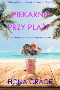 Ciastko na patyku czyli niebezpieczeństwo (Lekki kryminał o piekarni przy plaży — Tom 3)
