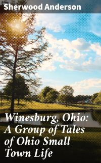 Winesburg, Ohio: A Group of Tales of Ohio Small Town Life