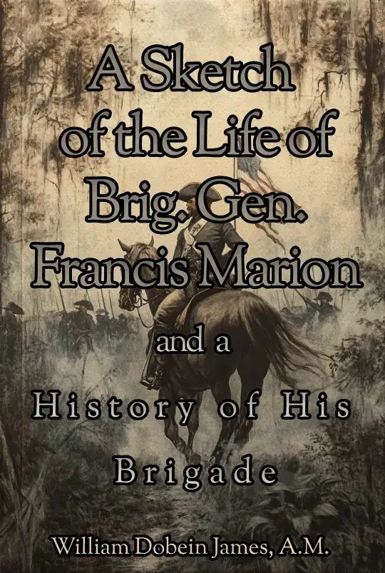 A Sketch of the Life of Brig. Gen. Francis Marion and a History of His Brigade