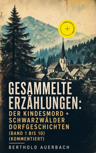 Gesammelte Erzählungen: Der Kindesmord + Schwarzwälder Dorfgeschichten (Band 1 bis 10) (Kommentiert)