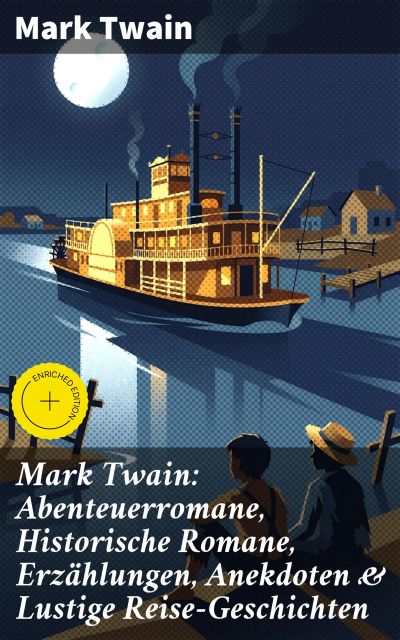 Mark Twain: Abenteuerromane, Historische Romane, Erzählungen, Anekdoten & Lustige Reise-Geschichten