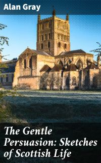 The Gentle Persuasion: Sketches of Scottish Life