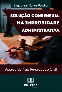 Solução Consensual na Improbidade Administrativa