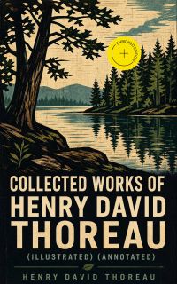Collected Works of Henry David Thoreau (Illustrated) (Annotated)