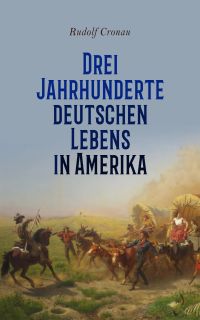 Drei Jahrhunderte deutschen Lebens in Amerika
