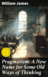 Pragmatism: A New Name for Some Old Ways of Thinking