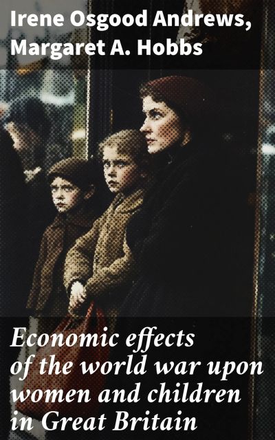 Economic effects of the world war upon women and children in Great Britain