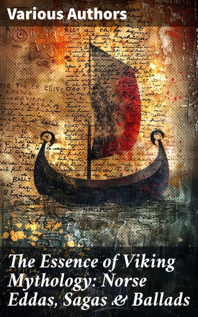 The Essence of Viking Mythology: Norse Eddas, Sagas & Ballads