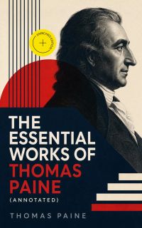 The Essential Works of Thomas Paine (Annotated)