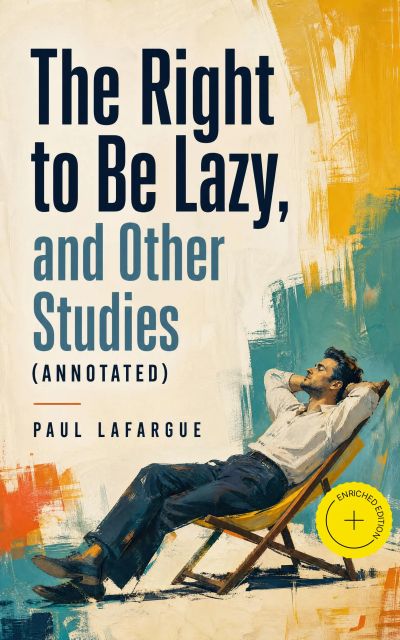 The Right to Be Lazy, and Other Studies (Annotated)
