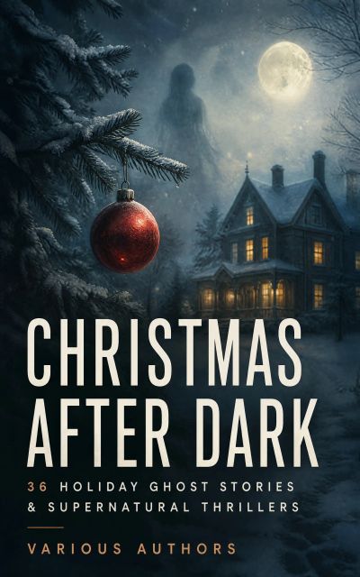 Christmas After Dark - 36 Holiday Ghost Stories & Supernatural Thrillers