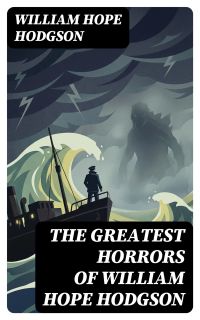 The Greatest Horrors of William Hope Hodgson