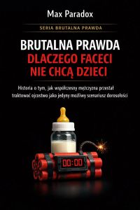 Brutalna prawda dlaczego faceci nie chcą dzieci - historia o tym, jak współczesny mężczyzna przestał traktować ojcostwo jako jedyny możliwy scenariusz dorosłości