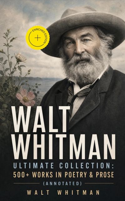 WALT WHITMAN Ultimate Collection: 500+ Works in Poetry & Prose (Annotated)