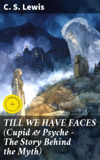 TILL WE HAVE FACES (Cupid & Psyche – The Story Behind the Myth)