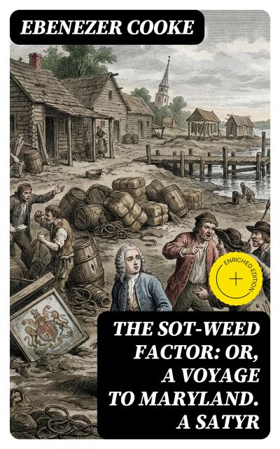 The Sot-weed Factor: or, A Voyage to Maryland. A Satyr