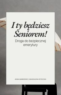 I ty będziesz Seniorem! Droga do bezpiecznej emerytury
