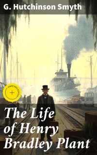 The Life of Henry Bradley Plant
