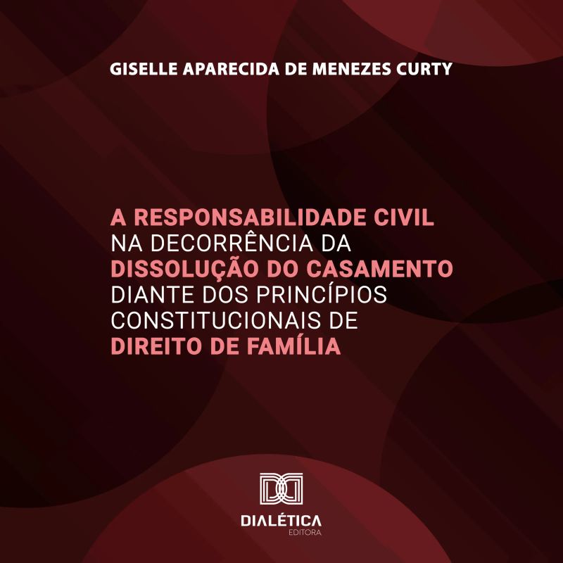 A Responsabilidade Civil na Decorrência da Dissolução do Casamento diante dos Princípios Constitucionais de Direito de Família