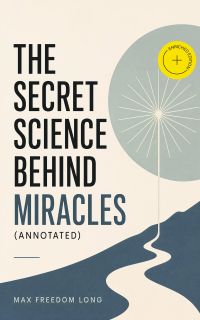 The Secret Science Behind Miracles (Annotated)