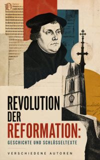 Revolution der Reformation: Geschichte und Schlüsseltexte