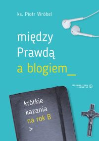 Między Prawdą a blogiem. Krótkie kazania na rok B
