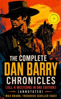 The Complete Dan Barry Chronicles (All 4 Westerns in One Edition) (Annotated)