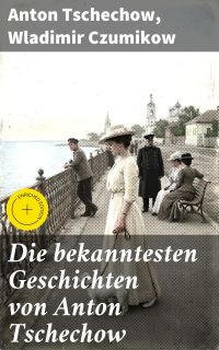 Die bekanntesten Geschichten von Anton Tschechow
