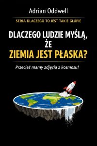 Dlaczego ludzie myślą że ziemia jest płaska - historia idei, która wraca mimo wszystkich zdjęć z kosmosu