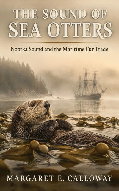 The Sound of Sea Otters: Nootka Sound and the Maritime Fur Trade